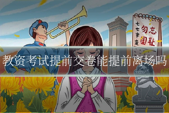 教资考试提前交卷能提前离场吗