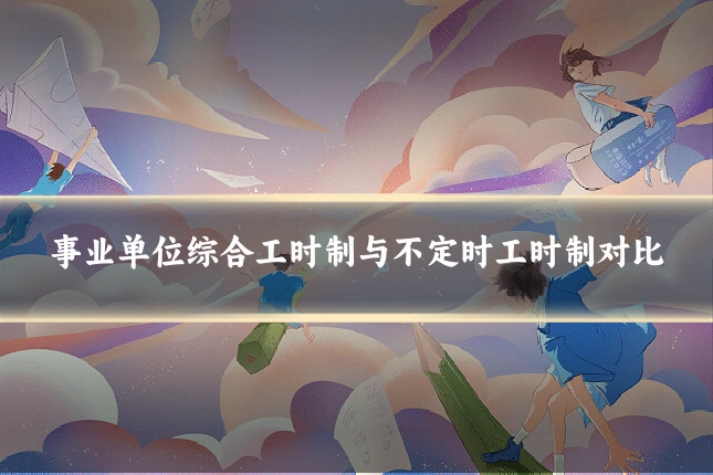 事业单位综合工时制与不定时工时制对比