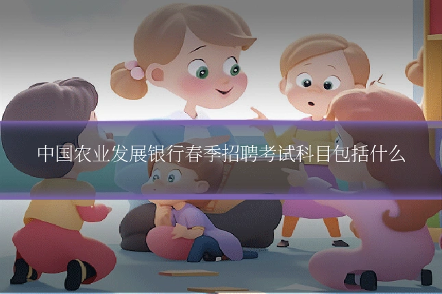中国农业发展银行春季招聘考试科目包括什么