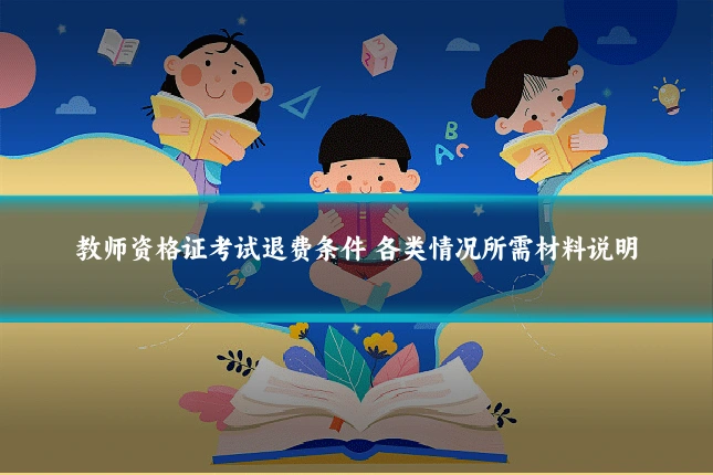 教师资格证考试退费条件 各类情况所需材料说明