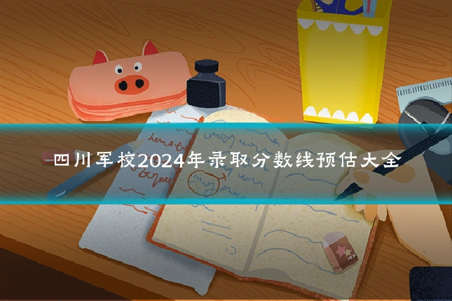 四川军校2024年录取分数线预估大全