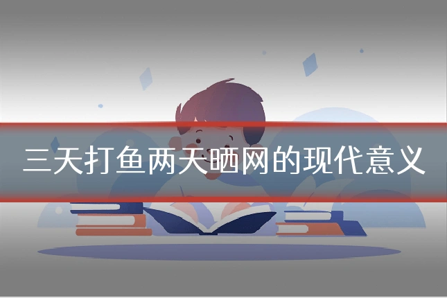 三天打鱼两天晒网的现代意义