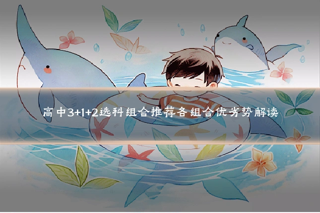 高中3+1+2选科组合推荐各组合优劣势解读