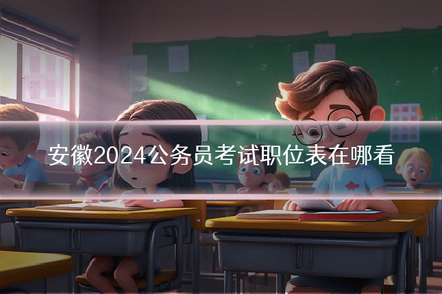 安徽2024公务员考试职位表在哪看