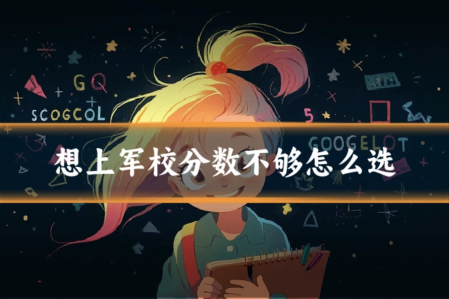 想上军校分数不够怎么选