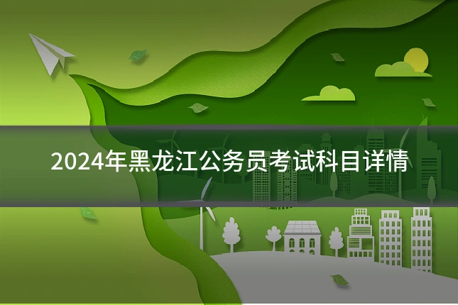 2024年黑龙江公务员考试科目详情
