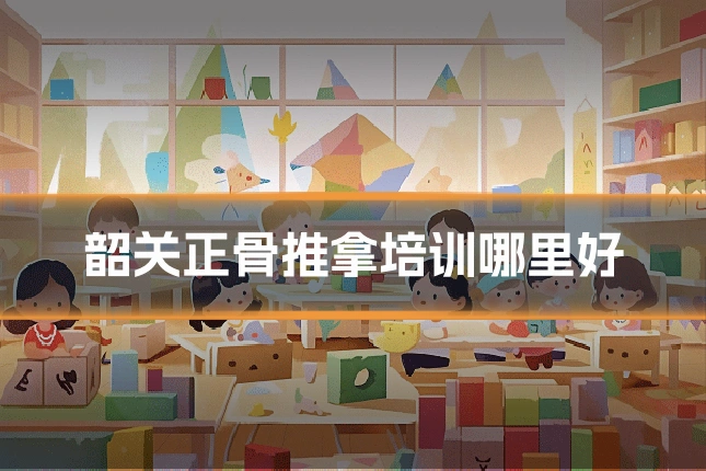 韶关正骨推拿培训哪里好