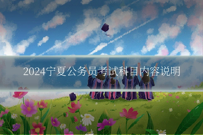 2024宁夏公务员考试科目内容说明
