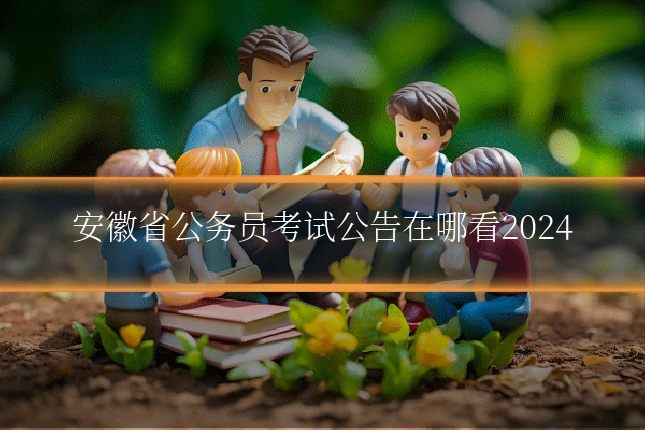 安徽省公务员考试公告在哪看2024