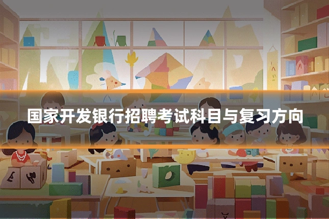 国家开发银行招聘考试科目与复习方向
