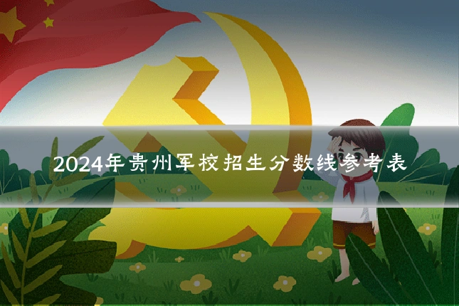 2024年贵州军校招生分数线参考表