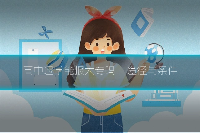 高中退学能报大专吗 - 途径与条件