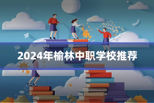2024年榆林中职学校推荐