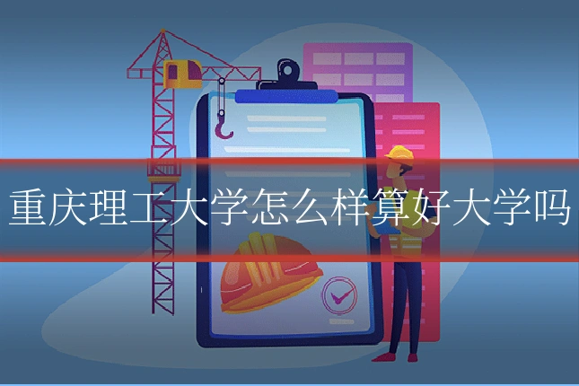 重庆理工大学怎么样算好大学吗