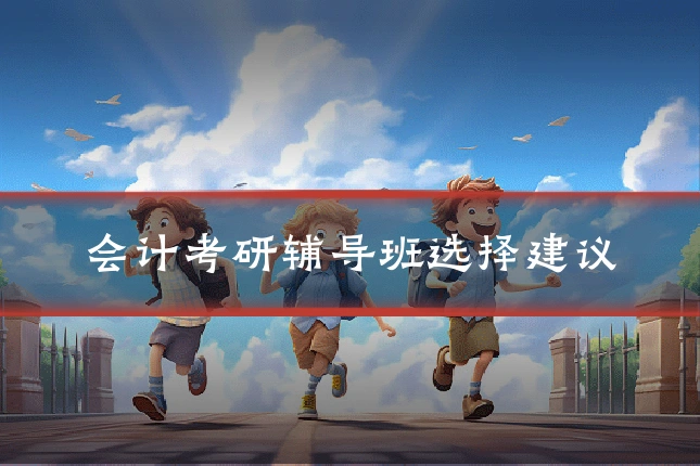 会计考研辅导班选择建议