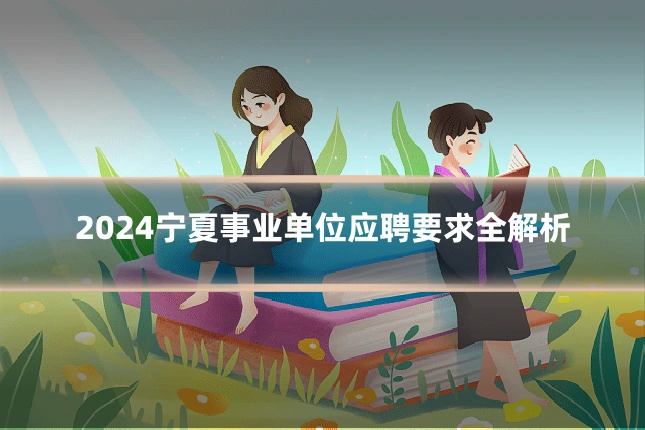 2024宁夏事业单位应聘要求全解析