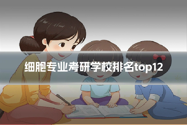 细胞专业考研学校排名top12