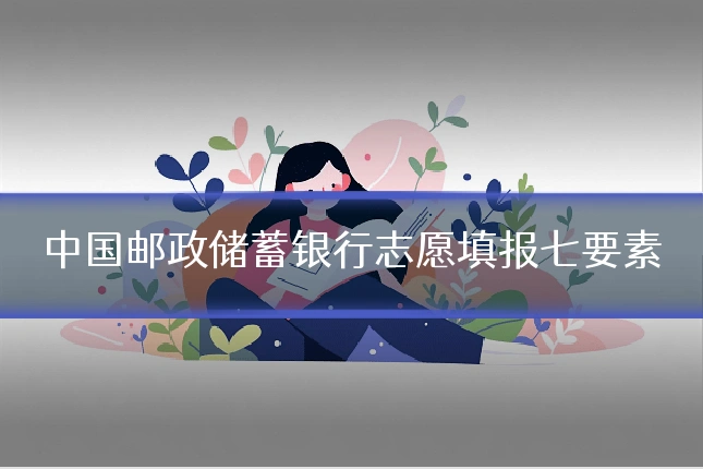 中国邮政储蓄银行志愿填报七要素