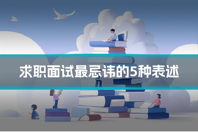 求职面试最忌讳的5种表述