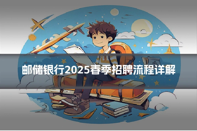 邮储银行2025春季招聘流程详解