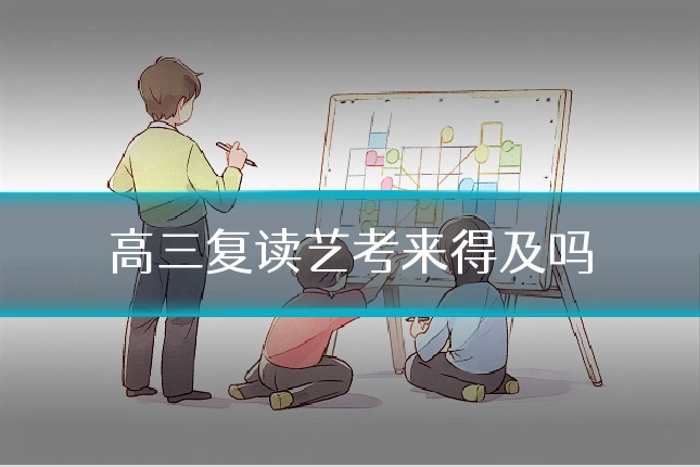 高三复读艺考来得及吗