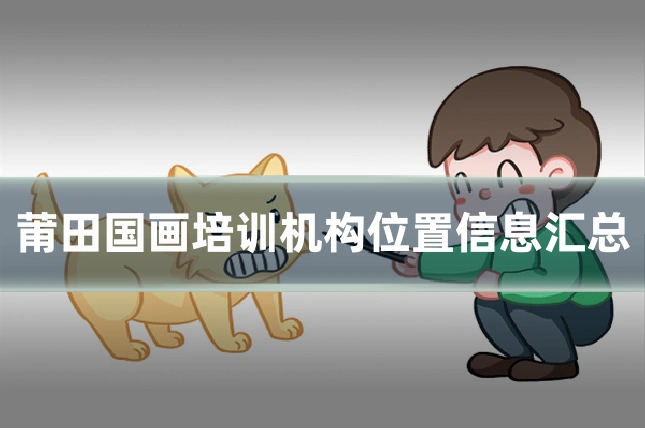 莆田国画培训机构位置信息汇总