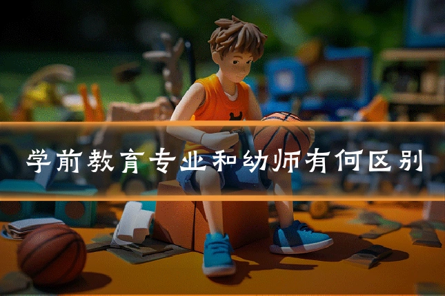 学前教育专业和幼师有何区别