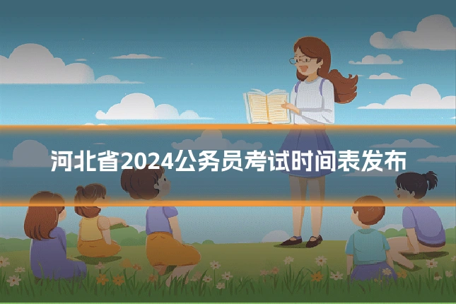 河北省2024公务员考试时间表发布