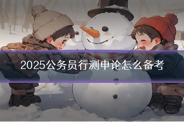 2025公务员行测申论怎么备考