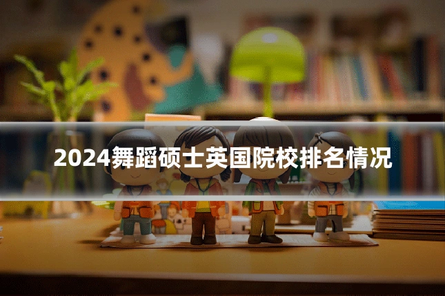 2024舞蹈硕士英国院校排名情况