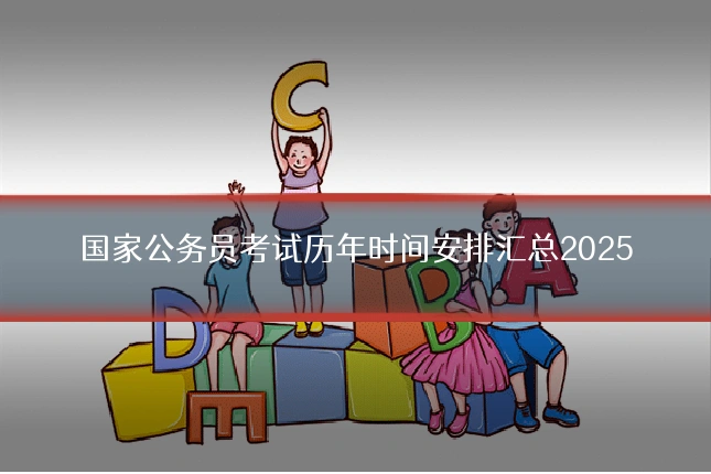 国家公务员考试历年时间安排汇总2025