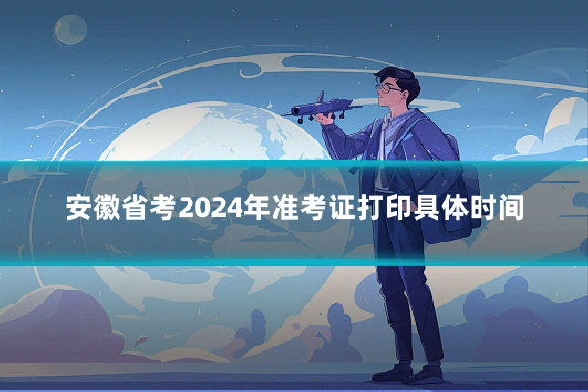 安徽省考2024年准考证打印具体时间