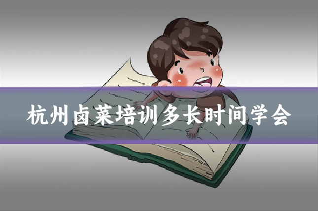 杭州卤菜培训多长时间学会