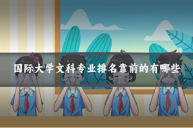 国际大学文科专业排名靠前的有哪些