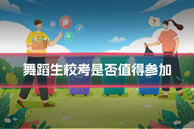 舞蹈生校考是否值得参加