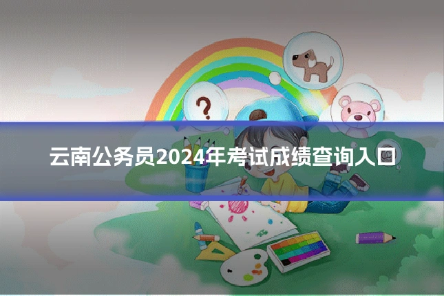 云南公务员2024年考试成绩查询入口