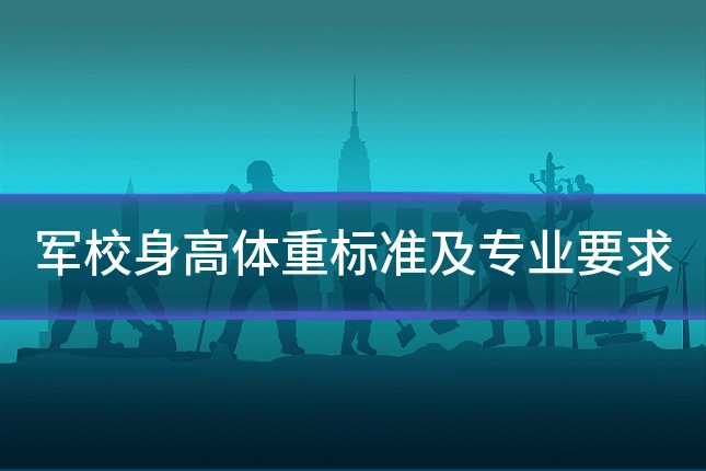 军校身高体重标准及专业要求