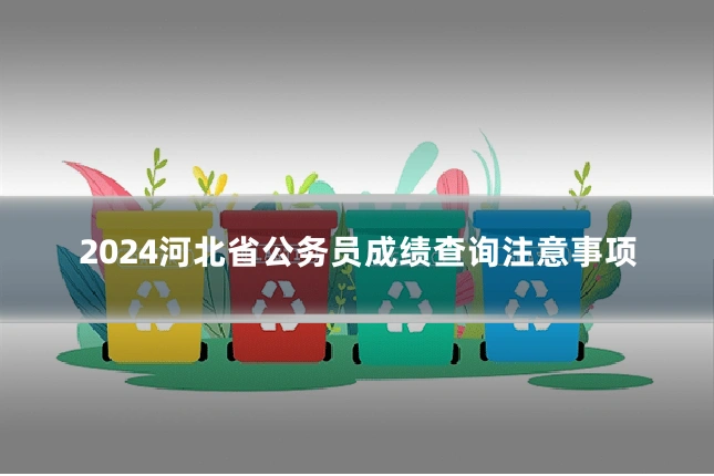 2024河北省公务员成绩查询注意事项
