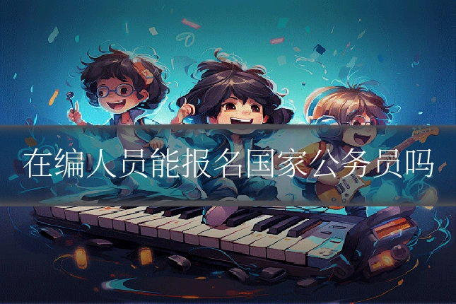 在编人员能报名国家公务员吗