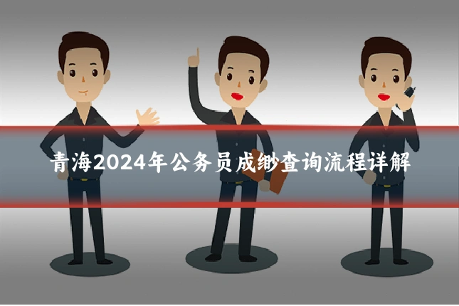 青海2024年公务员成缈查询流程详解