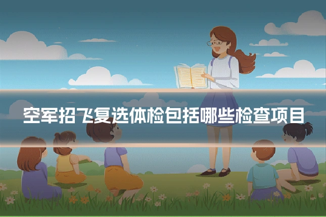 空军招飞复选体检包括哪些检查项目