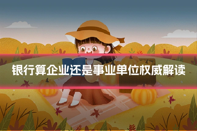 银行算企业还是事业单位权威解读