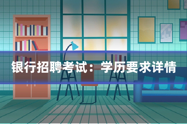 银行招聘考试：学历要求详情