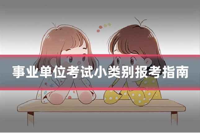 事业单位考试小类别报考指南