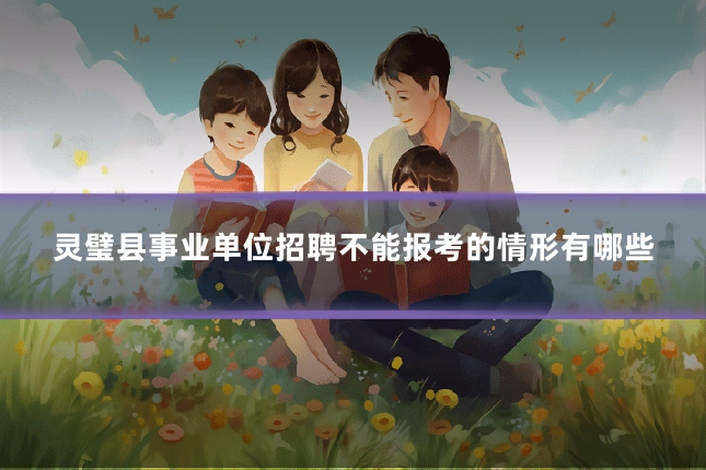 灵璧县事业单位招聘不能报考的情形有哪些