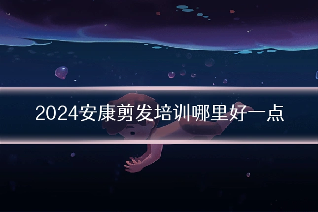 2024安康剪发培训哪里好一点