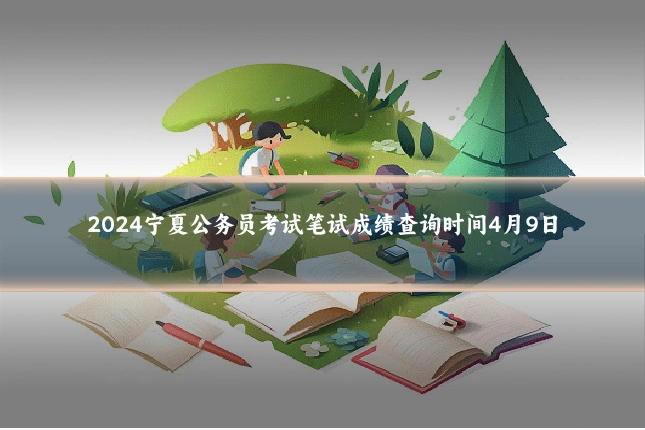 2024宁夏公务员考试笔试成绩查询时间4月9日