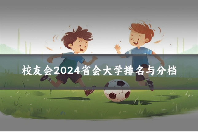 校友会2024省会大学排名与分档