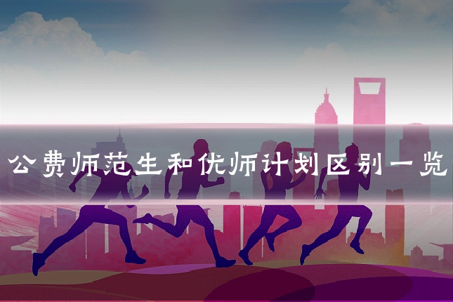 公费师范生和优师计划区别一览