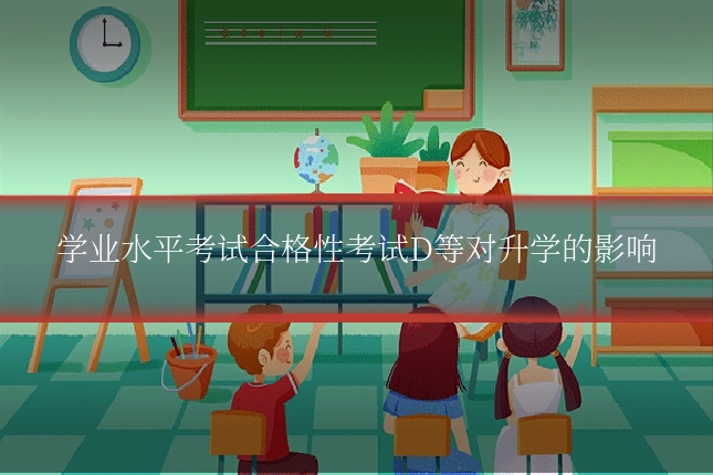 学业水平考试合格性考试D等对升学的影响